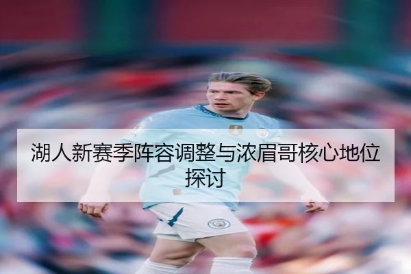 湖人新赛季阵容调整与浓眉哥核心地位探讨